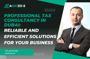 Professional Tax Consultancy in Dubai Reliable and Efficient Solutions for Your Business