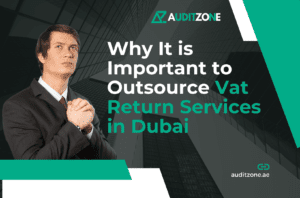 Why It is Important to Outsource Vat Return Services in Dubai