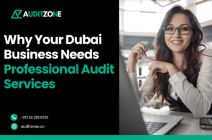 Why Your Dubai Business Needs Professional Audit Services